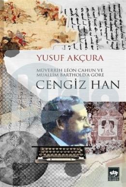 Müverrih Leon Cahun ve Muallim Barthold’a Göre Cengiz Han