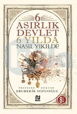 6 Asırlık Devlet 6 Yılda Nasıl Yıkıldı?