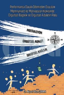 Performansa Dayalı Ödemeden Duyulan Memnuniyet İle Motivasyon İlişkisinde Örgütsel Bağlılık Ve Örgütsel Adaletin Rolü