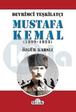 Devrimci Teşkilatçı Mustafa Kemal (1899-1923)