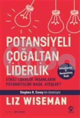 Potansiyeli Çoğaltan Liderlik; Etkili Liderler İnsanların Potansiyelini Nasıl Ateşler?