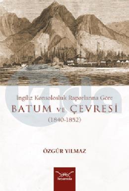 İngiliz Konsolosluk Raporlarına Göre Batum Ve Çevresi̇ (1840-1852)