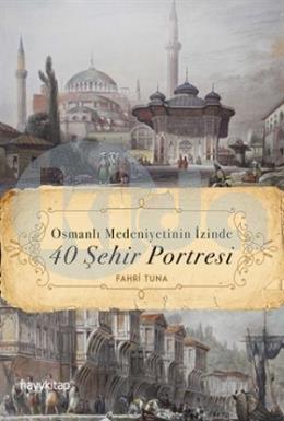 Osmanlı Medeniyetinin İzinde 40 Şehir Portresi