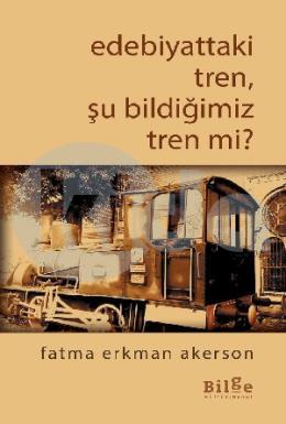 Edebiyattaki Tren, Şu Bildiğimiz Tren mi?