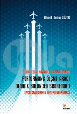 Türkiyedeki Havayolu İşletmelerinde Performans Ölçme Aracı Olarak Balanced Scorecard Uygulamalarının Değerlendirilmesi
