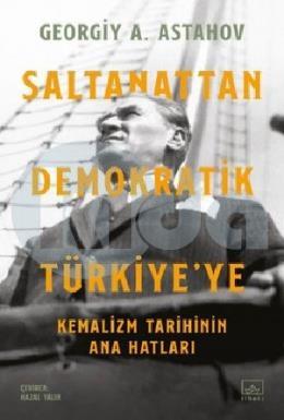 Saltanattan Demokratik Türkiye ye: Kemalizm Tarihi