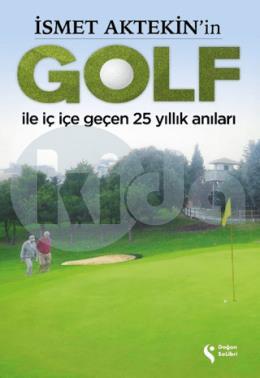 İsmet Aktekin in Golf ile İç İçe Geçen 25 Yıllık A