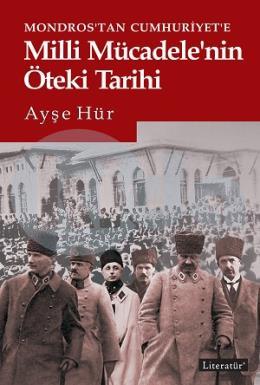 Mondros’tan Cumhuriyet’e Milli Mücadele’nin Öteki Tarihi