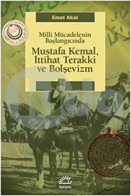 Mustafa Kemal, İttihat Terakki ve Bolşevizm Milli Mücadelenin Başlangıcında