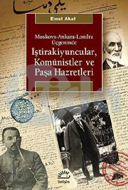 Moskova Ankara Londra Üçgeninde İştirakiyuncular Komünistler ve Paşa Hazretleri