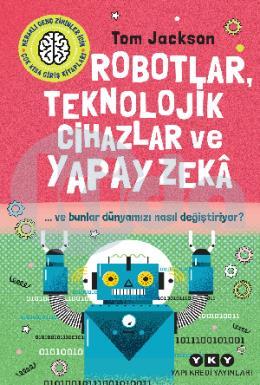 Robotlar Teknolojik Cihazlar ve Yapay Zekâ Ve Bunlar Dünyamızı Nasıl Değiştiriyor