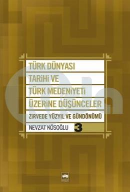 Türk Dünyası Tarihi ve Türk Medeniyeti Üzerine Düşünceler 3. Kitap
