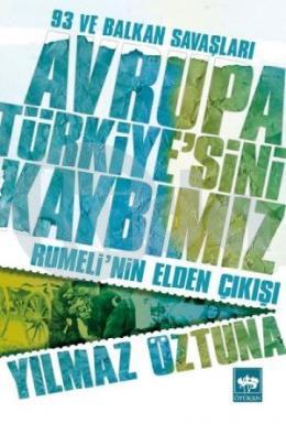 Avrupa Türkiye’sini Kaybımız: 93 ve Balkan Savaşları - Rumeli’nin Elden Çıkışı