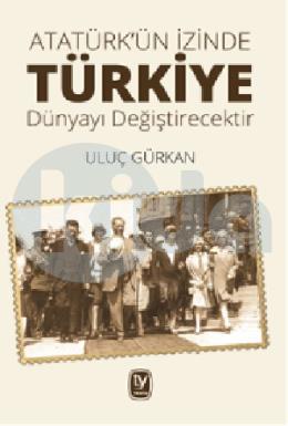 Atatürkün İzinde Türkiye Dünyayı Değitirecektir